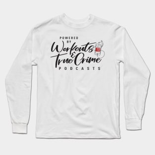 Powered by Workouts & True Crime Long Sleeve T-Shirt